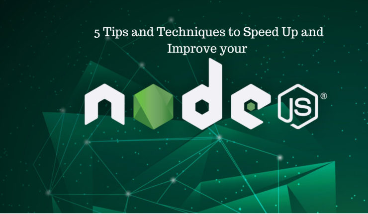 5 Tips and Techniques to Speed Up and Improve your Node.js Performance